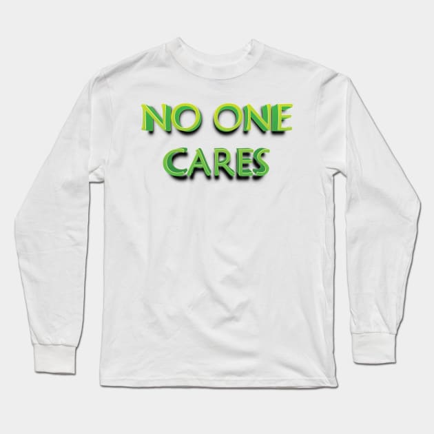 NO ONE CARES || FUNNY QUOTES Long Sleeve T-Shirt by STUDIOVO